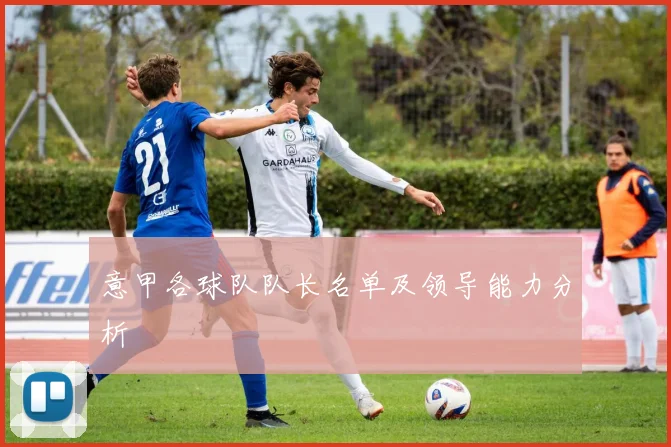 意甲各球队队长名单及领导能力分析