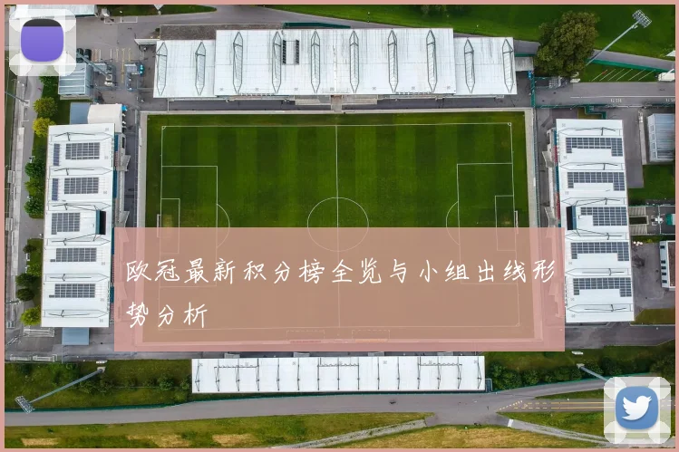 欧冠最新积分榜全览与小组出线形势分析